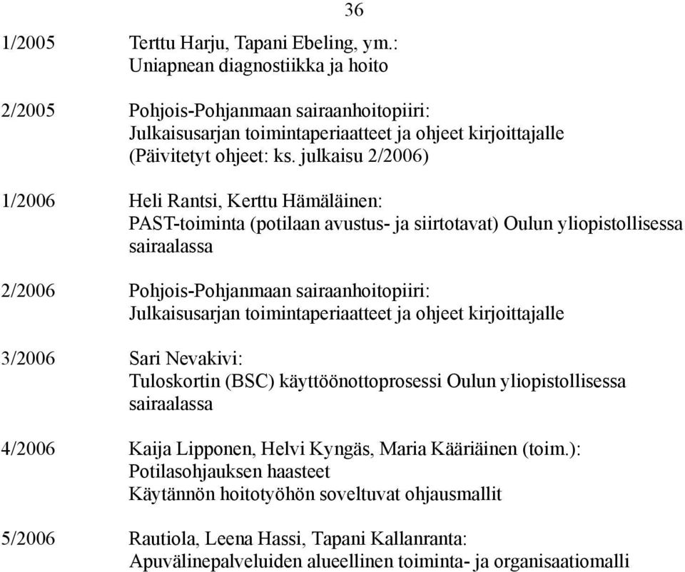 julkaisu 2/2006) 1/2006 Heli Rantsi, Kerttu Hämäläinen: PAST-toiminta (potilaan avustus- ja siirtotavat) Oulun yliopistollisessa sairaalassa 2/2006 Pohjois-Pohjanmaan sairaanhoitopiiri: