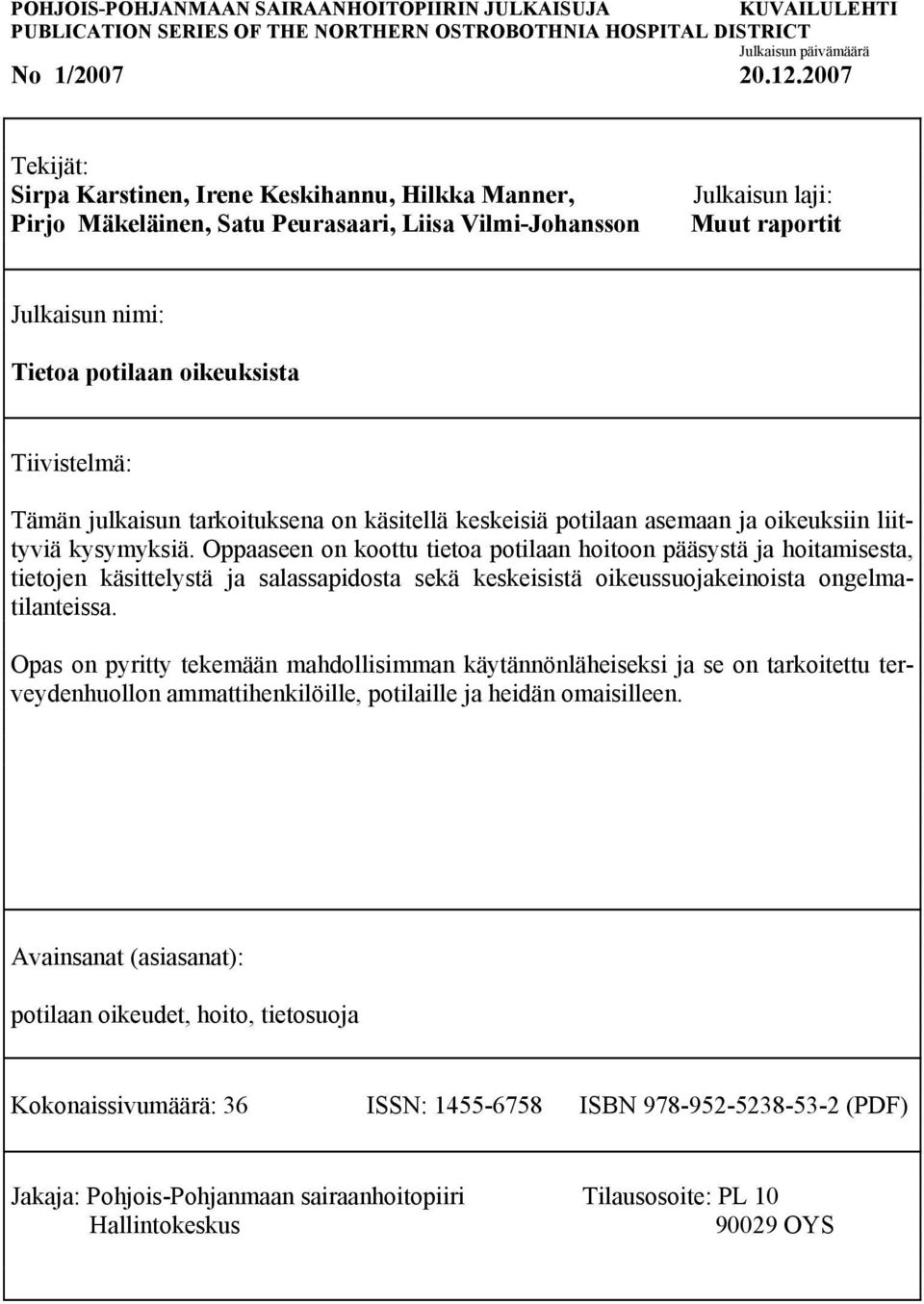 Tiivistelmä: Tämän julkaisun tarkoituksena on käsitellä keskeisiä potilaan asemaan ja oikeuksiin liittyviä kysymyksiä.