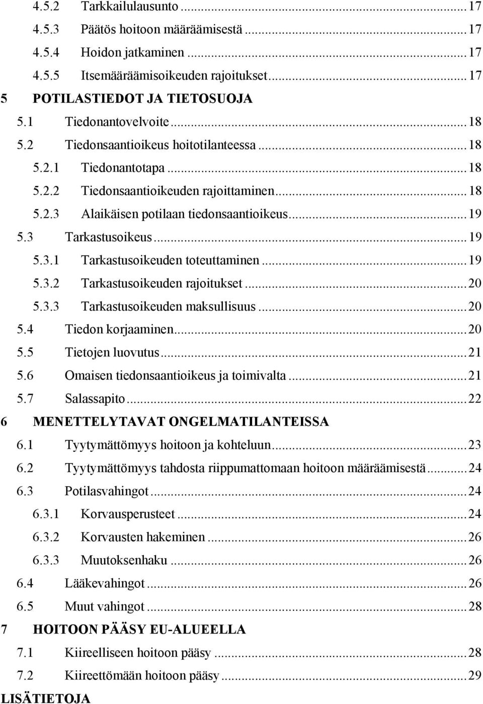 ..19 5.3.2 Tarkastusoikeuden rajoitukset...20 5.3.3 Tarkastusoikeuden maksullisuus...20 5.4 Tiedon korjaaminen...20 5.5 Tietojen luovutus...21 5.6 Omaisen tiedonsaantioikeus ja toimivalta...21 5.7 Salassapito.