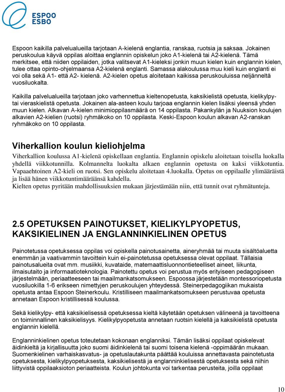 Samassa alakoulussa muu kieli kuin englanti ei voi olla sekä A1- että A2- kielenä. A2-kielen opetus aloitetaan kaikissa peruskouluissa neljänneltä vuosiluokalta.