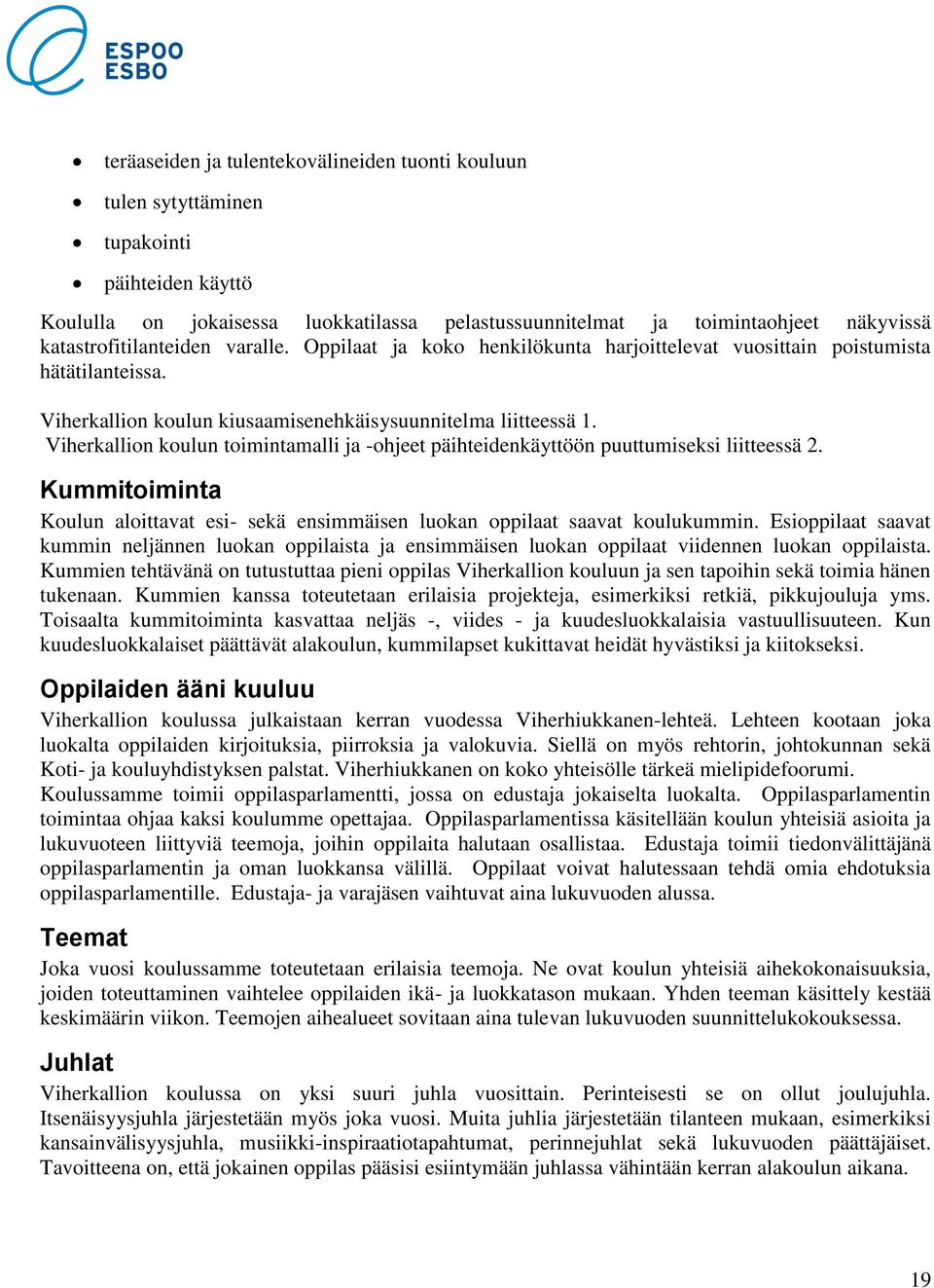 Viherkallion koulun toimintamalli ja -ohjeet päihteidenkäyttöön puuttumiseksi liitteessä 2. Kummitoiminta Koulun aloittavat esi- sekä ensimmäisen luokan oppilaat saavat koulukummin.