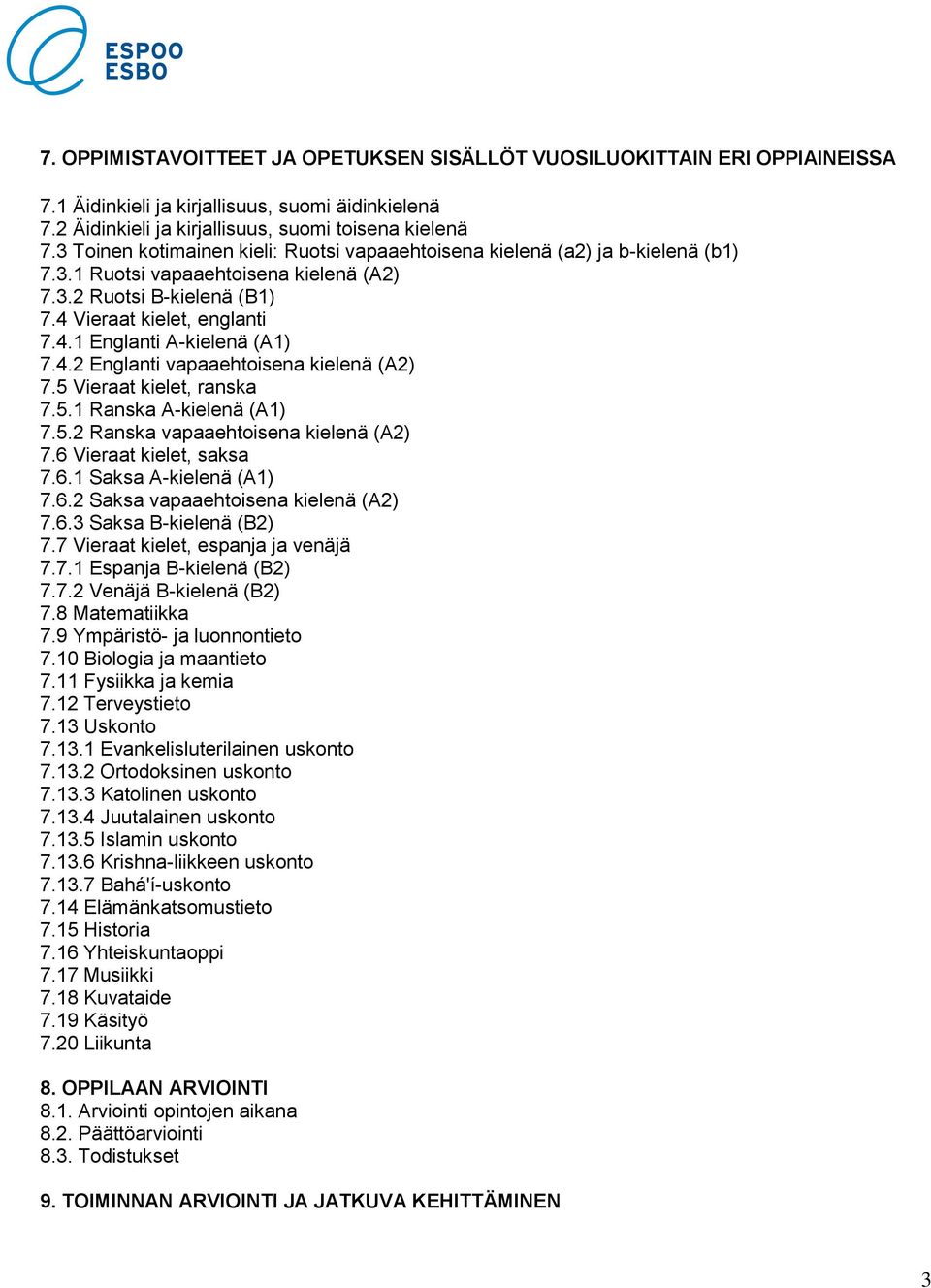 4.2 Englanti vapaaehtoisena kielenä (A2) 7.5 Vieraat kielet, ranska 7.5.1 Ranska A-kielenä (A1) 7.5.2 Ranska vapaaehtoisena kielenä (A2) 7.6 Vieraat kielet, saksa 7.6.1 Saksa A-kielenä (A1) 7.6.2 Saksa vapaaehtoisena kielenä (A2) 7.