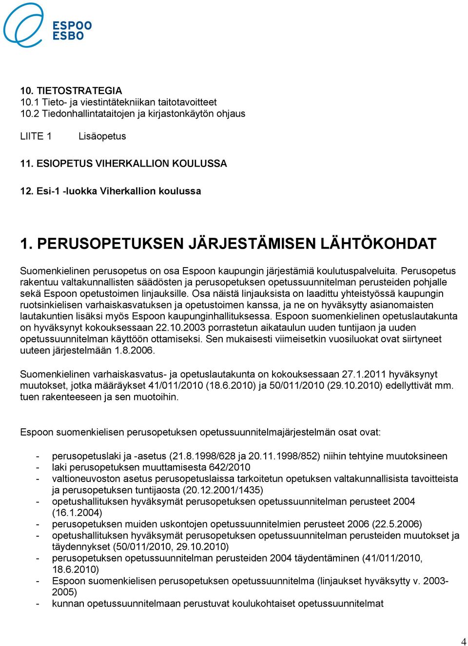 Perusopetus rakentuu valtakunnallisten säädösten ja perusopetuksen opetussuunnitelman perusteiden pohjalle sekä Espoon opetustoimen linjauksille.