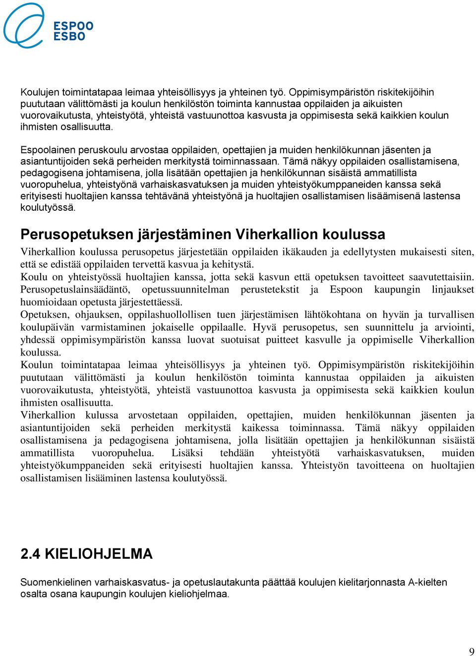 sekä kaikkien koulun ihmisten osallisuutta. Espoolainen peruskoulu arvostaa oppilaiden, opettajien ja muiden henkilökunnan jäsenten ja asiantuntijoiden sekä perheiden merkitystä toiminnassaan.