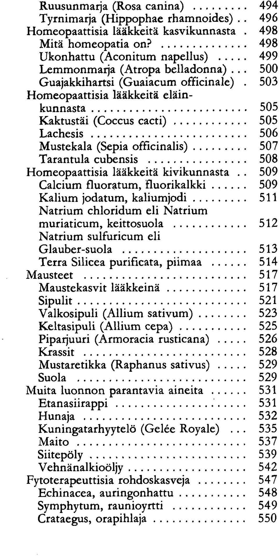 503 Homeopaattisia lääkkeitä eläinkunnasta 505 Kaktustäi (Coccus cacti) 505 Lachesis 506 Mustekala (Sepia officinalis) 507 Tarantula cubensis 508 Homeopaattisia lääkkeitä kivikunnasta.