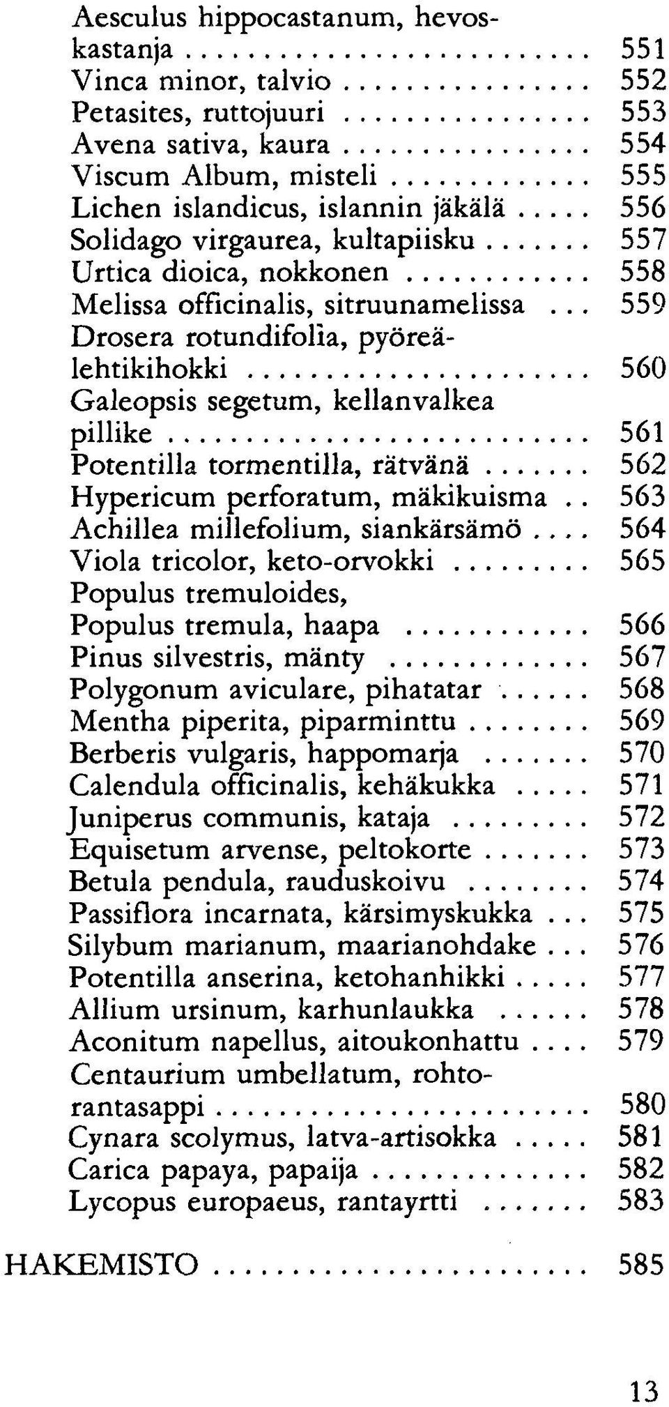 .. 559 Drosera rotundifolia, pyöreälehtikihokki 560 Galeopsis segetum, kellanvalkea pillike 561 Potentilla tormentilla, rätvänä 562 Hypericum perforatum, mäkikuisma.