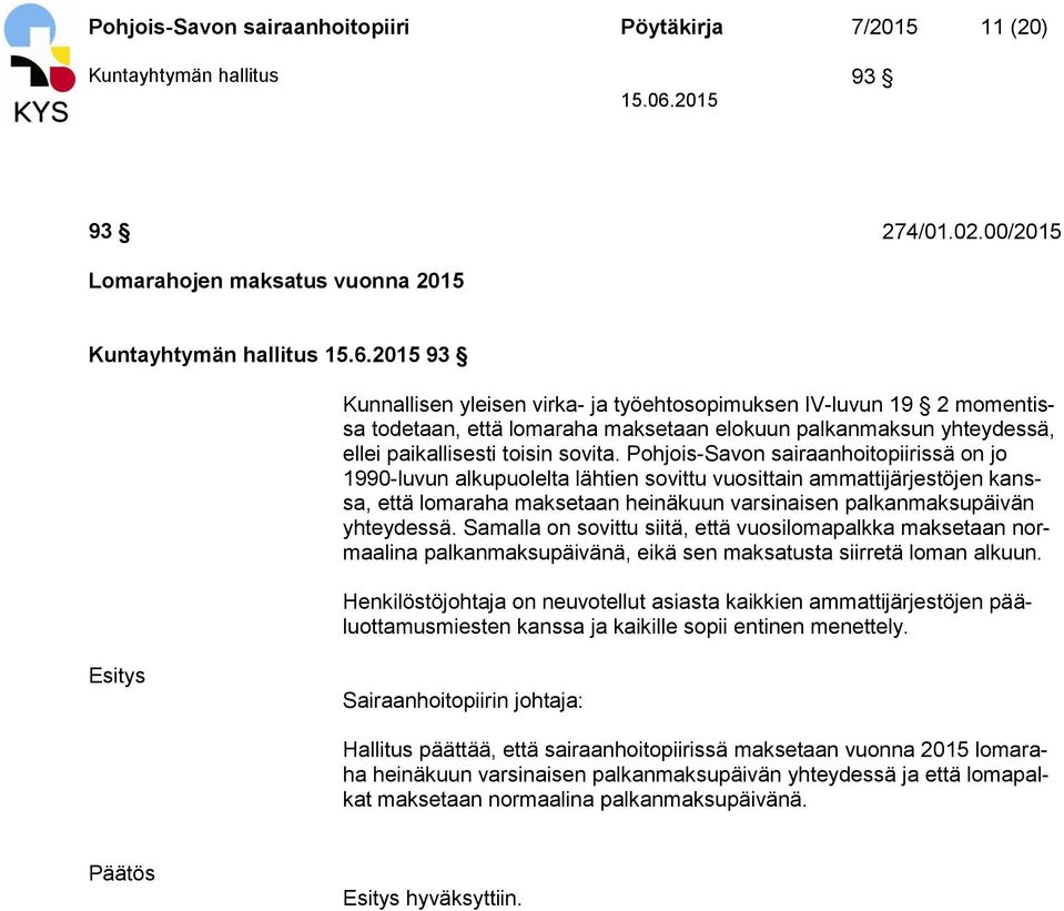 Pohjois-Savon sairaanhoitopiirissä on jo 1990-luvun alkupuolelta lähtien sovittu vuosittain ammattijärjestöjen kanssa, että lomaraha maksetaan heinäkuun varsinaisen palkanmaksupäivän yhteydessä.