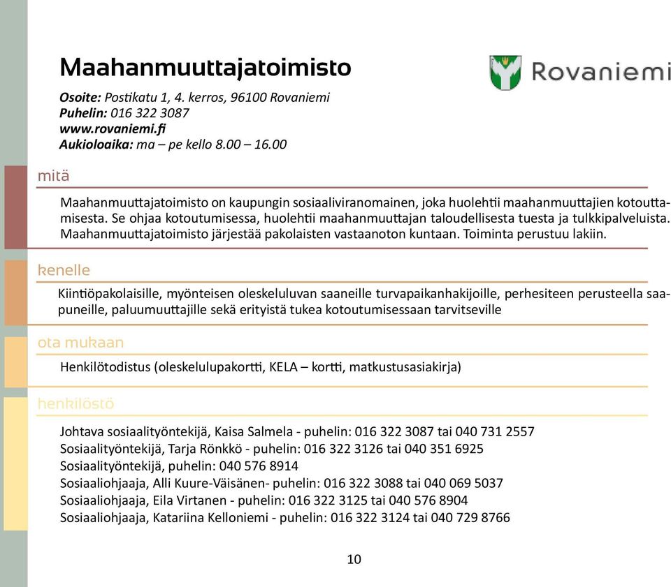 Se ohjaa kotoutumisessa, huolehtii maahanmuuttajan taloudellisesta tuesta ja tulkkipalveluista. Maahanmuuttajatoimisto järjestää pakolaisten vastaanoton kuntaan. Toiminta perustuu lakiin.