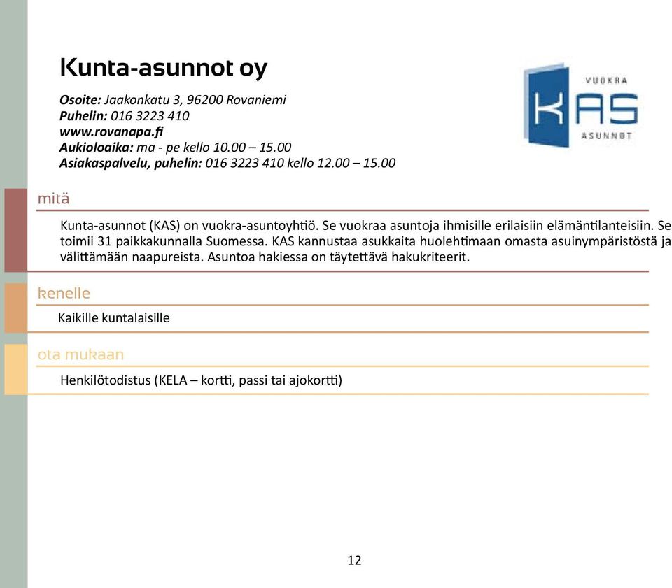 Se vuokraa asuntoja ihmisille erilaisiin elämäntilanteisiin. Se toimii 31 paikkakunnalla Suomessa.