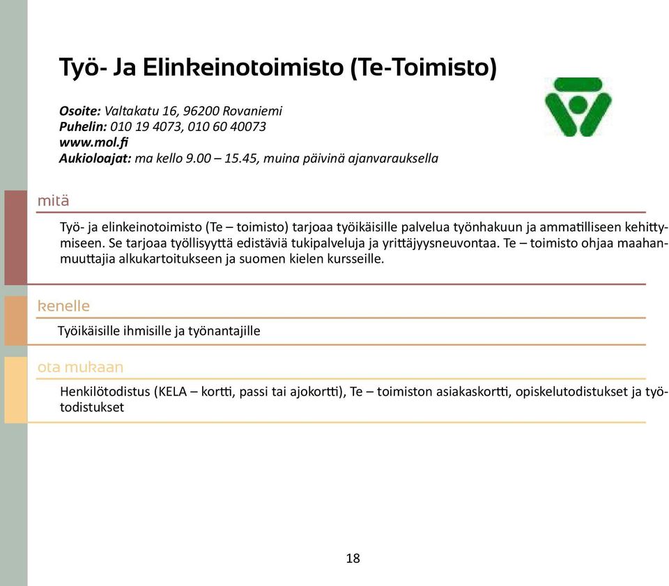 Se tarjoaa työllisyyttä edistäviä tukipalveluja ja yrittäjyysneuvontaa. Te toimisto ohjaa maahanmuuttajia alkukartoitukseen ja suomen kielen kursseille.