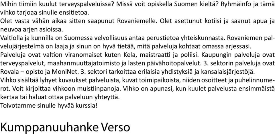 Rovaniemen palvelujärjestelmä on laaja ja sinun on hyvä tietää, mitä palveluja kohtaat omassa arjessasi. Palveluja ovat valtion viranomaiset kuten Kela, maistraatti ja poliisi.