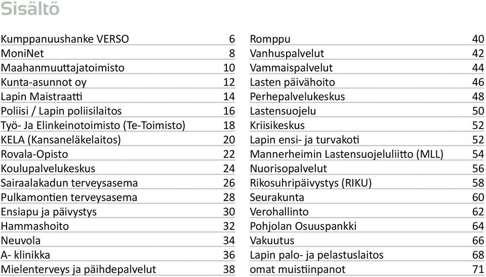 Mielenterveys ja päihdepalvelut 38 Romppu 40 Vanhuspalvelut 42 Vammaispalvelut 44 Lasten päivähoito 46 Perhepalvelukeskus 48 Lastensuojelu 50 Kriisikeskus 52 Lapin ensi- ja turvakoti 52