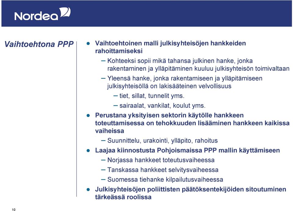 Perustana yksityisen sektorin käytölle hankkeen toteuttamisessa on tehokkuuden lisääminen hankkeen kaikissa vaiheissa Suunnittelu, urakointi, ylläpito, rahoitus Laajaa kiinnostusta