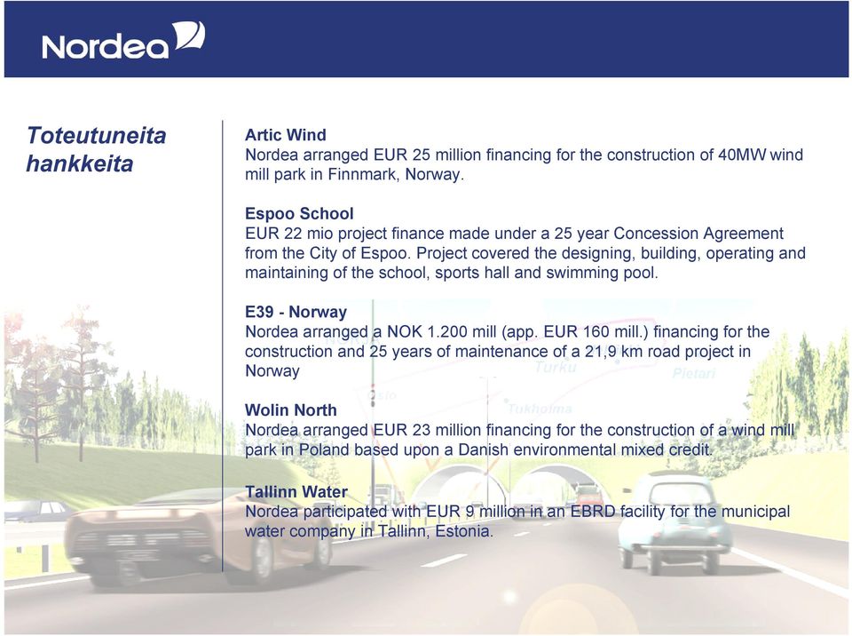 Project covered the designing, building, operating and maintaining of the school, sports hall and swimming pool. E39 - Norway Nordea arranged a NOK 1.200 mill (app. EUR 160 mill.