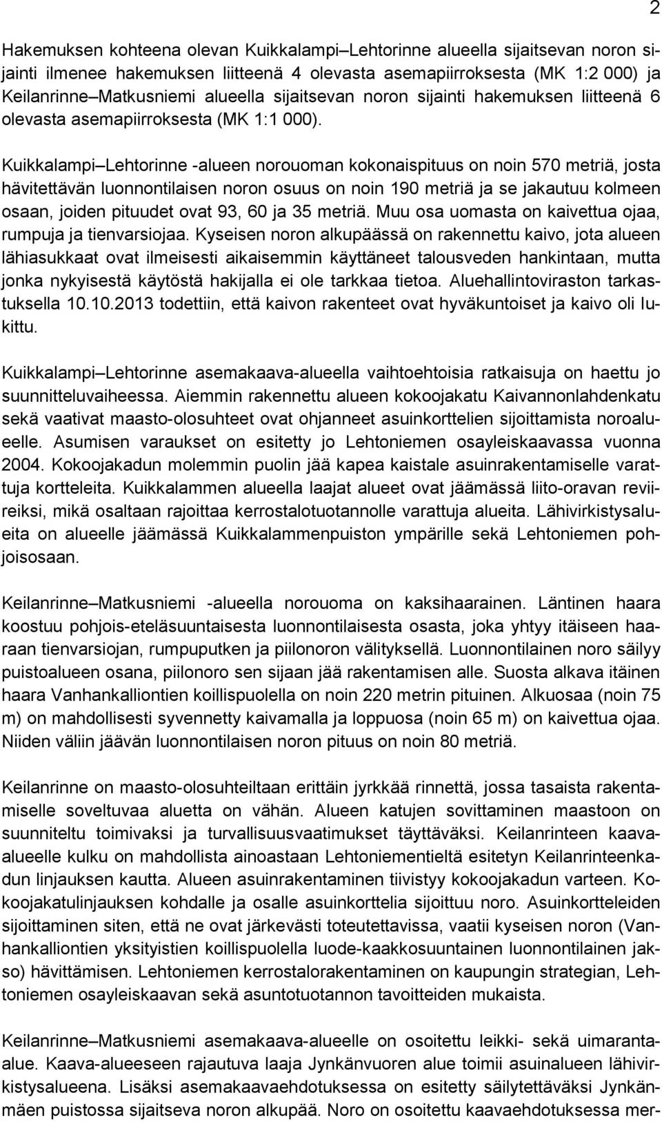 Kuikkalampi Lehtorinne -alueen norouoman kokonaispituus on noin 570 metriä, josta hävitettävän luonnontilaisen noron osuus on noin 190 metriä ja se jakautuu kolmeen osaan, joiden pituudet ovat 93, 60