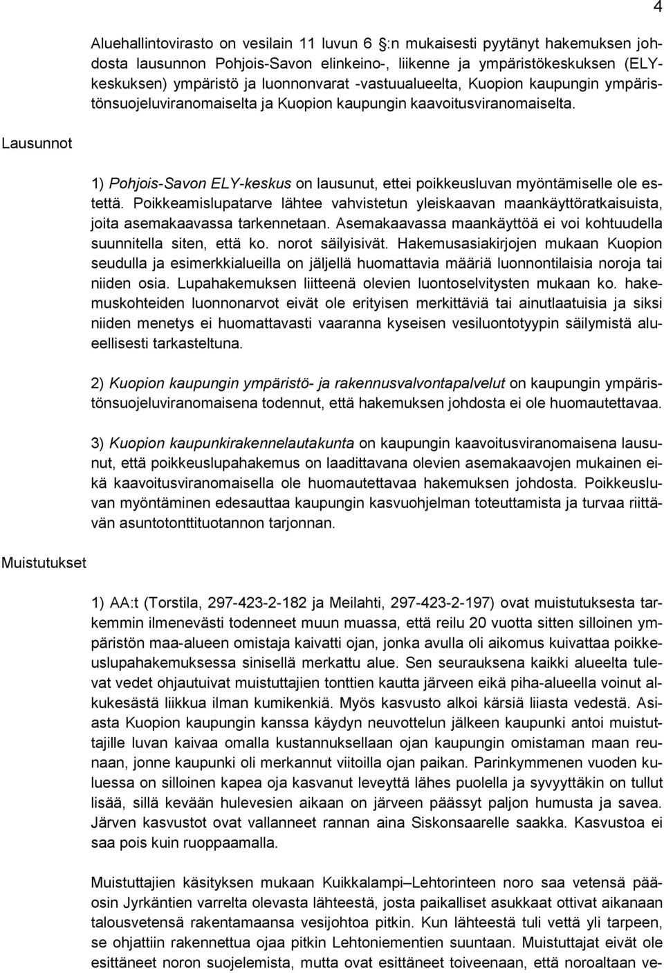 4 Lausunnot 1) Pohjois-Savon ELY-keskus on lausunut, ettei poikkeusluvan myöntämiselle ole estettä.
