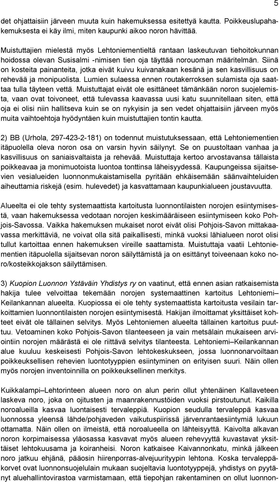 Siinä on kosteita painanteita, jotka eivät kuivu kuivanakaan kesänä ja sen kasvillisuus on rehevää ja monipuolista. Lumien sulaessa ennen routakerroksen sulamista oja saattaa tulla täyteen vettä.