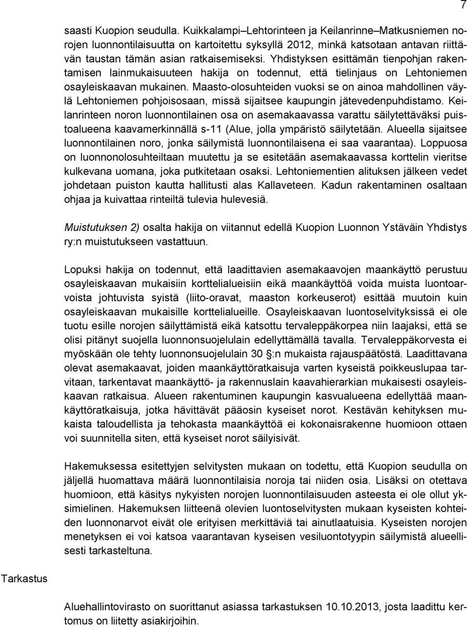 Yhdistyksen esittämän tienpohjan rakentamisen lainmukaisuuteen hakija on todennut, että tielinjaus on Lehtoniemen osayleiskaavan mukainen.