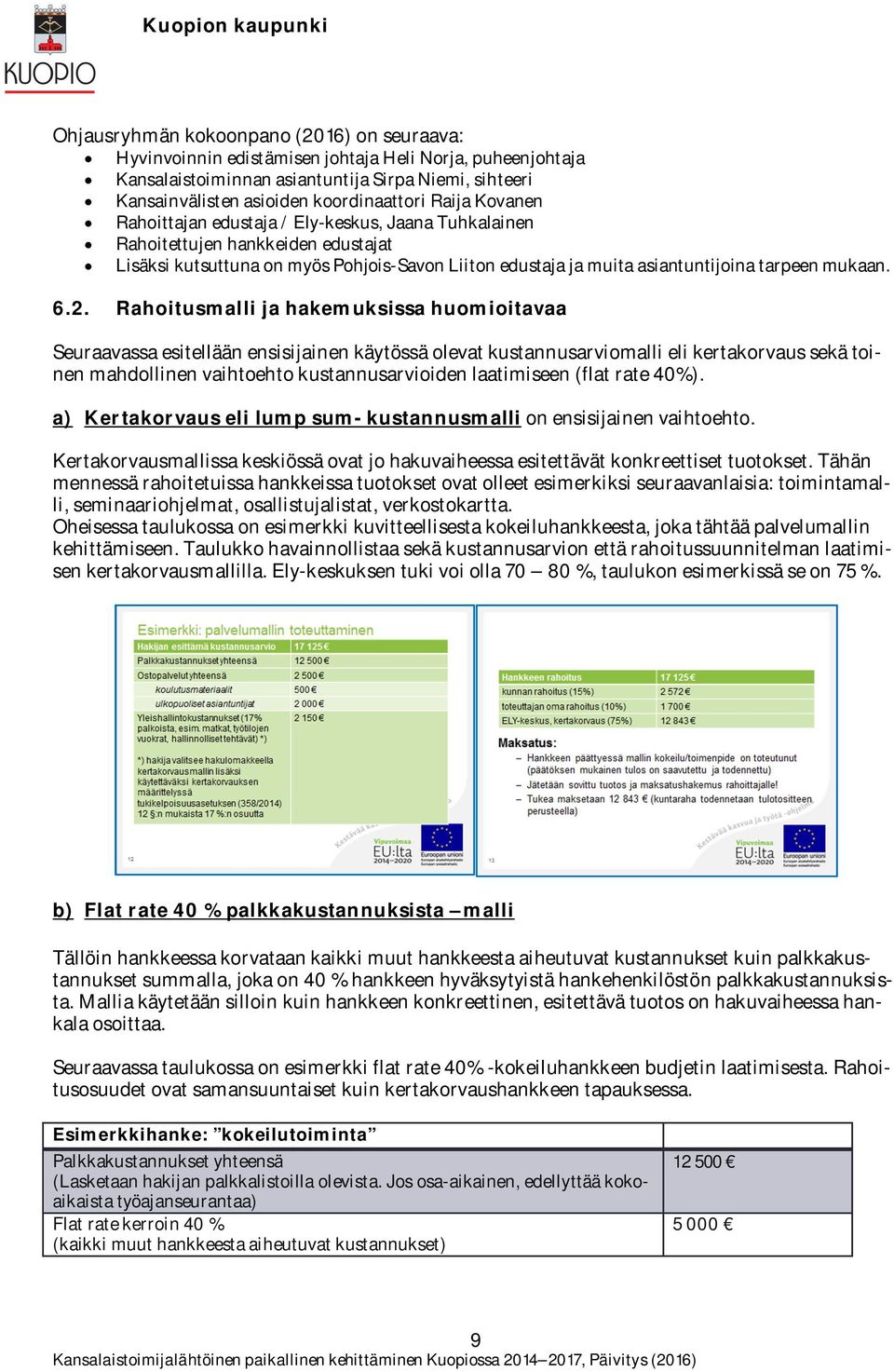 6.2. Rahoitusmalli ja hakemuksissa huomioitavaa Seuraavassa esitellään ensisijainen käytössä olevat kustannusarviomalli eli kertakorvaus sekä toinen mahdollinen vaihtoehto kustannusarvioiden