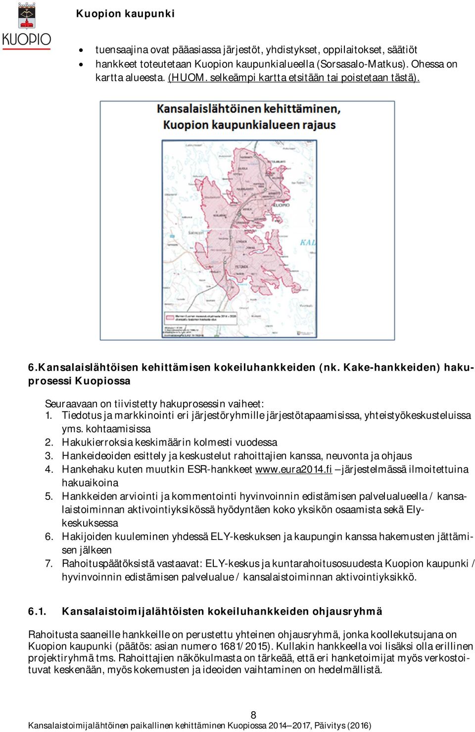 Tiedotus ja markkinointi eri järjestöryhmille järjestötapaamisissa, yhteistyökeskusteluissa yms. kohtaamisissa 2. Hakukierroksia keskimäärin kolmesti vuodessa 3.