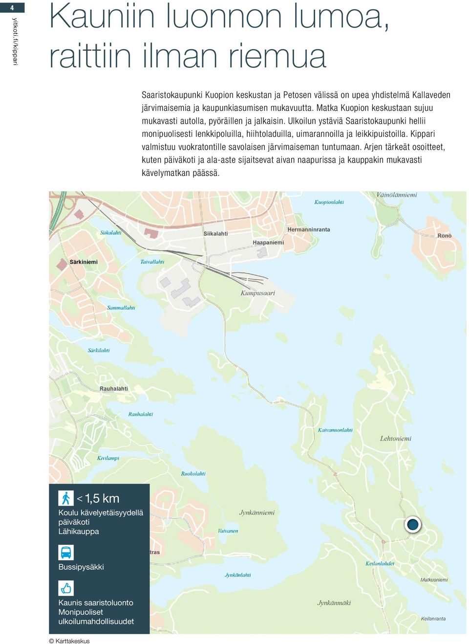 mukavuutta. Matka Kuopion keskustaan sujuu mukavasti autolla, öräillen ja jalkaisin.