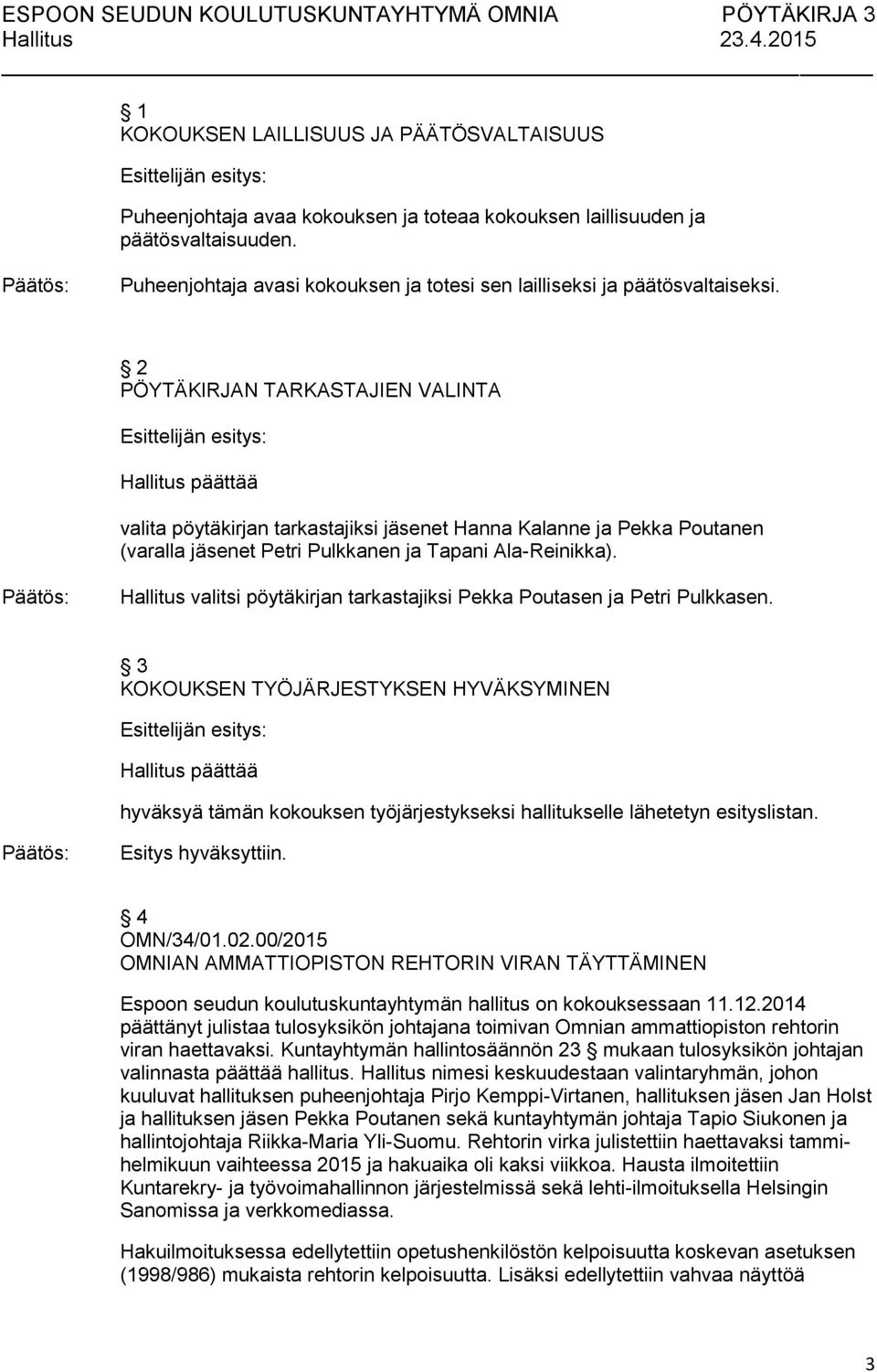 2 PÖYTÄKIRJAN TARKASTAJIEN VALINTA valita pöytäkirjan tarkastajiksi jäsenet Hanna Kalanne ja Pekka Poutanen (varalla jäsenet Petri Pulkkanen ja Tapani Ala-Reinikka).