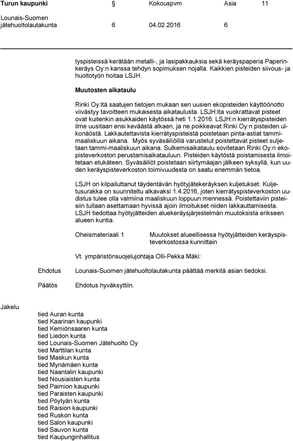 Muutosten aikataulu Rinki Oy:ltä saatujen tietojen mukaan sen uusien ekopisteiden käyttöönotto viivästyy tavoitteen mukaisesta aikataulusta.