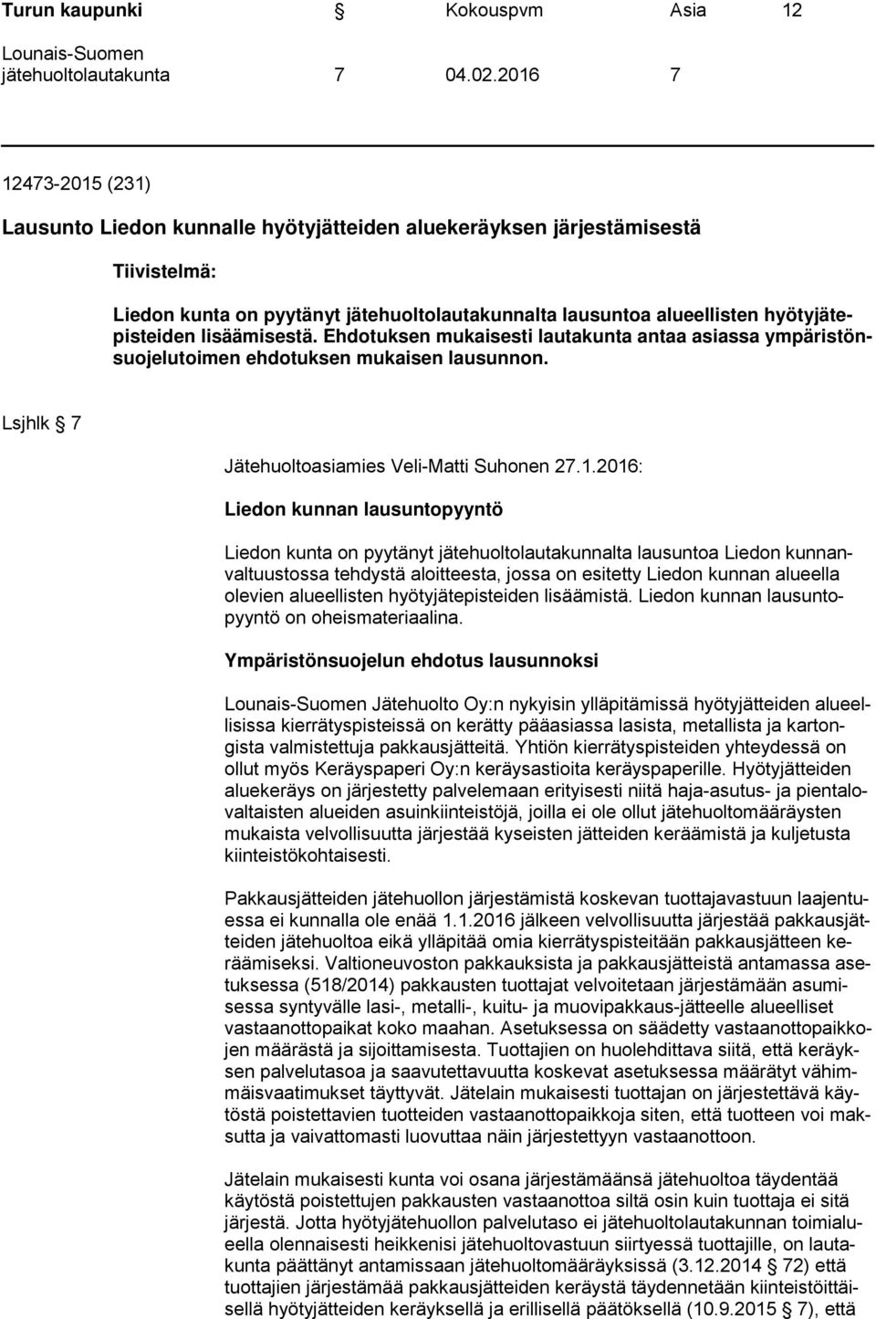 lisäämisestä. Ehdotuksen mukaisesti lautakunta antaa asiassa ympäristönsuojelutoimen ehdotuksen mukaisen lausunnon. Lsjhlk 7 Jätehuoltoasiamies Veli-Matti Suhonen 27.1.