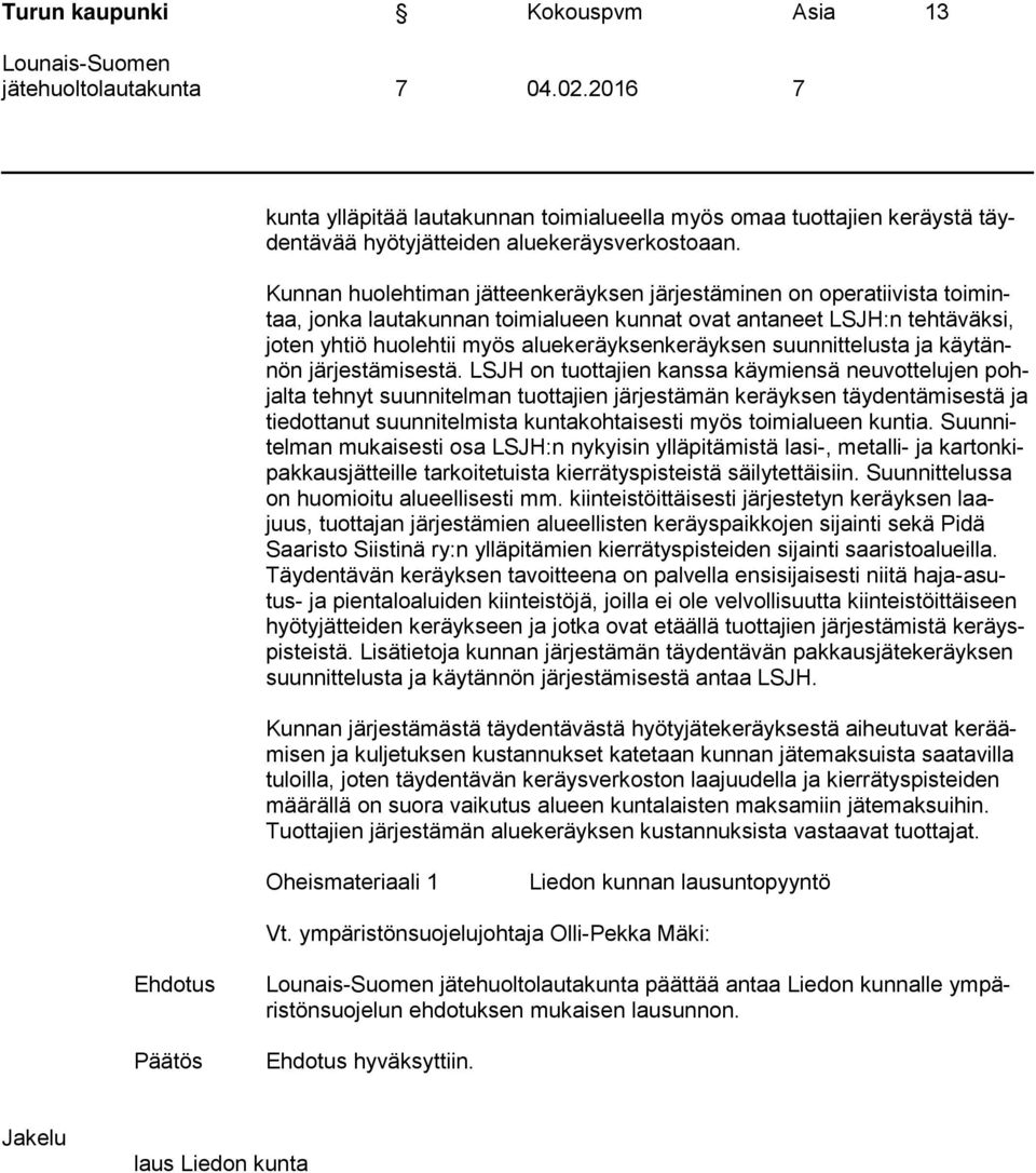 Kunnan huolehtiman jätteenkeräyksen järjestäminen on operatiivista toimintaa, jonka lautakunnan toimialueen kunnat ovat antaneet LSJH:n tehtäväksi, joten yhtiö huolehtii myös aluekeräyksenkeräyksen