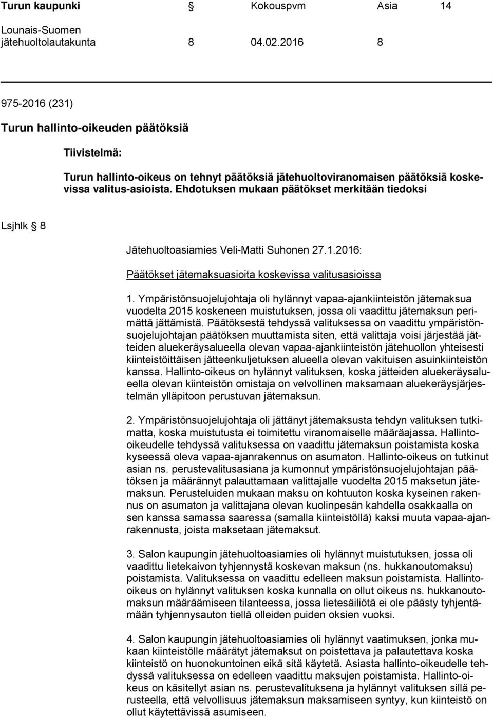 Ehdotuksen mukaan päätökset merkitään tiedoksi Lsjhlk 8 Jätehuoltoasiamies Veli-Matti Suhonen 27.1.2016: Päätökset jätemaksuasioita koskevissa valitusasioissa 1.