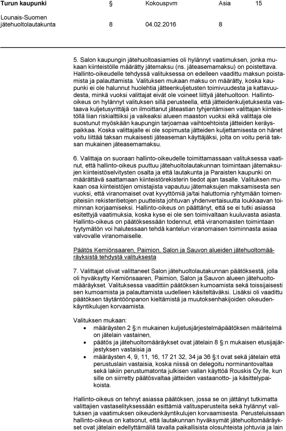 Valituksen mukaan maksu on määrätty, koska kaupunki ei ole halunnut huolehtia jätteenkuljetusten toimivuudesta ja kattavuudesta, minkä vuoksi valittajat eivät ole voineet liittyä jätehuoltoon.