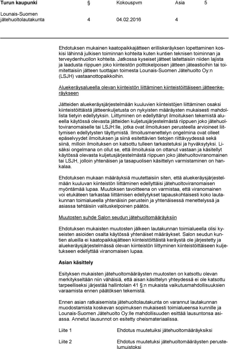 Jatkossa kyseiset jätteet laitettaisiin niiden lajista ja laadusta riippuen joko kiinteistön polttokelpoisen jätteen jäteastioihin tai toimitettaisiin jätteen tuottajan toimesta Lounais-Suomen