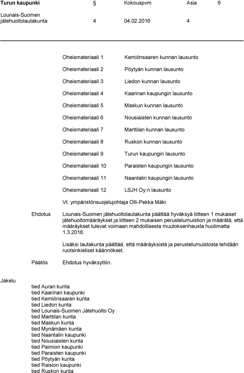 Oheismateriaali 11 Oheismateriaali 12 Kemiönsaaren kunnan lausunto Pöytyän kunnan lausunto Liedon kunnan lausunto Kaarinan kaupungin lausunto Maskun kunnan lausunto Nousiaisten kunnan lausunto