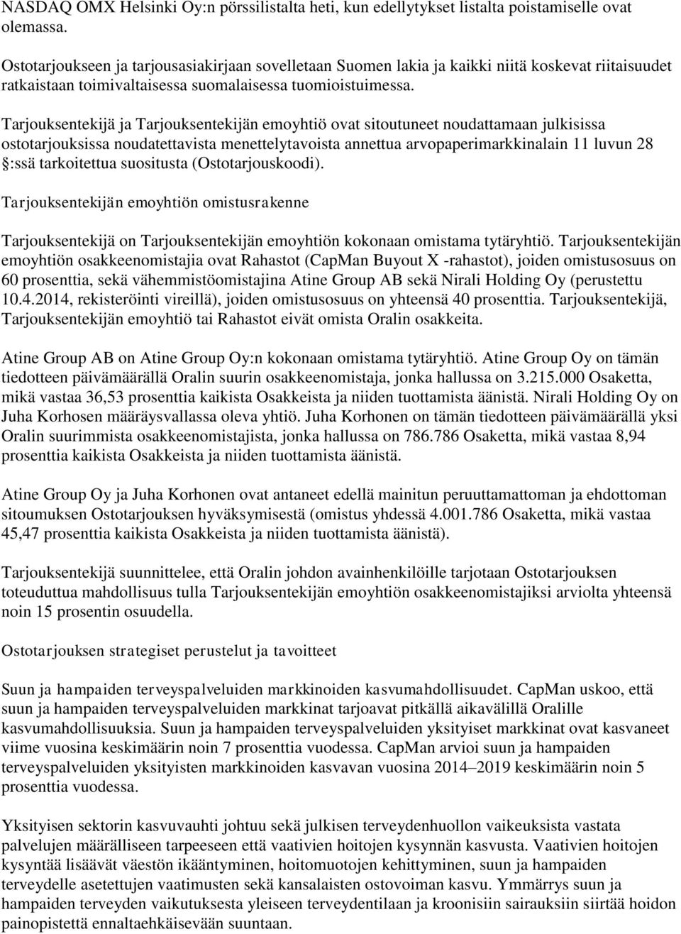 Tarjouksentekijä ja Tarjouksentekijän emoyhtiö ovat sitoutuneet noudattamaan julkisissa ostotarjouksissa noudatettavista menettelytavoista annettua arvopaperimarkkinalain 11 luvun 28 :ssä