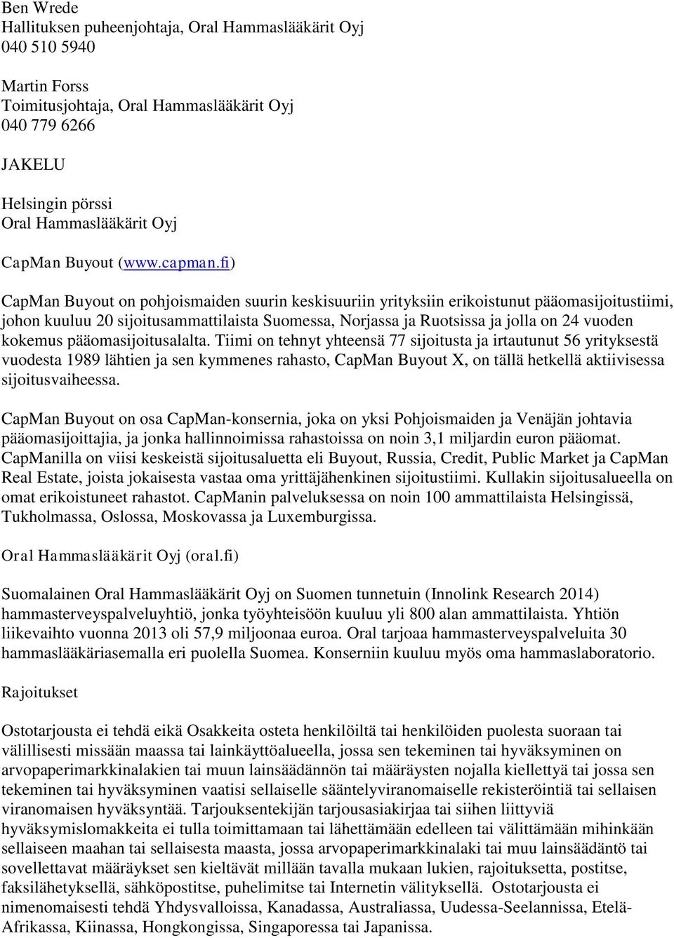 fi) CapMan Buyout on pohjoismaiden suurin keskisuuriin yrityksiin erikoistunut pääomasijoitustiimi, johon kuuluu 20 sijoitusammattilaista Suomessa, Norjassa ja Ruotsissa ja jolla on 24 vuoden kokemus