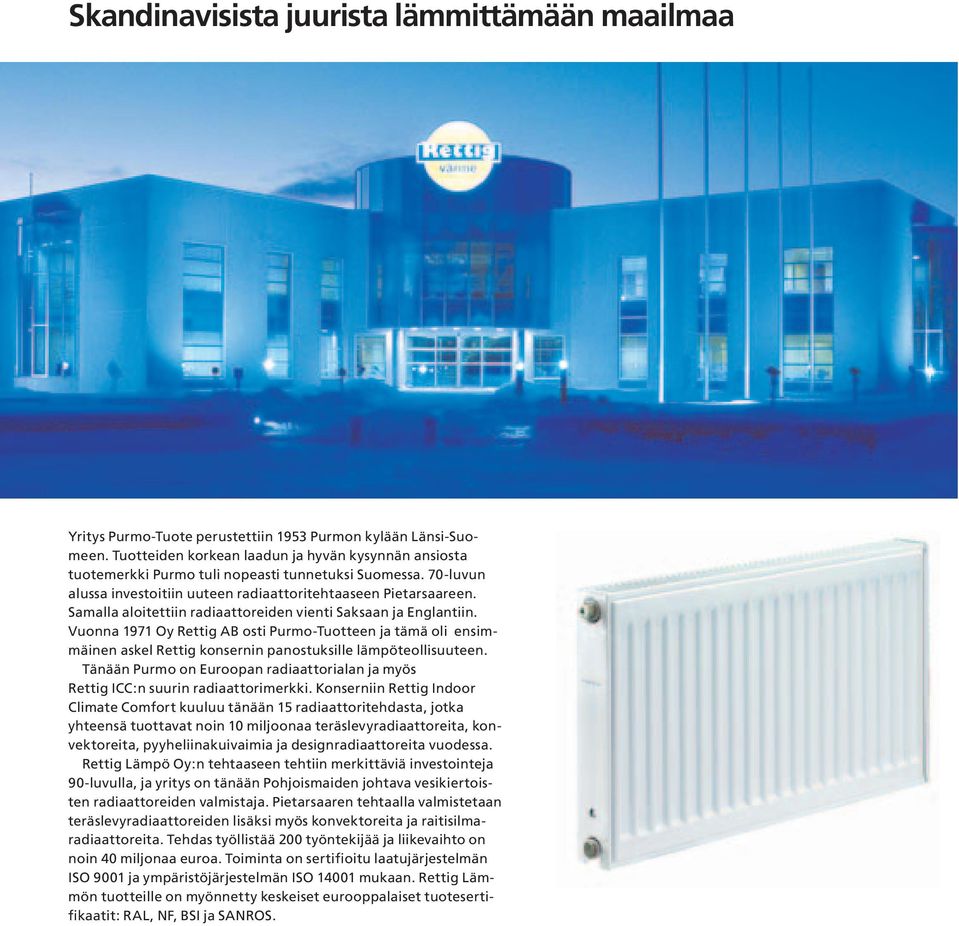 Samalla aloitettiin radiaattoreiden vienti Saksaan ja Englantiin. Vuonna 1971 Oy Rettig AB osti Purmo-Tuotteen ja tämä oli ensimmäinen askel Rettig konsernin panostuksille lämpöteollisuuteen.