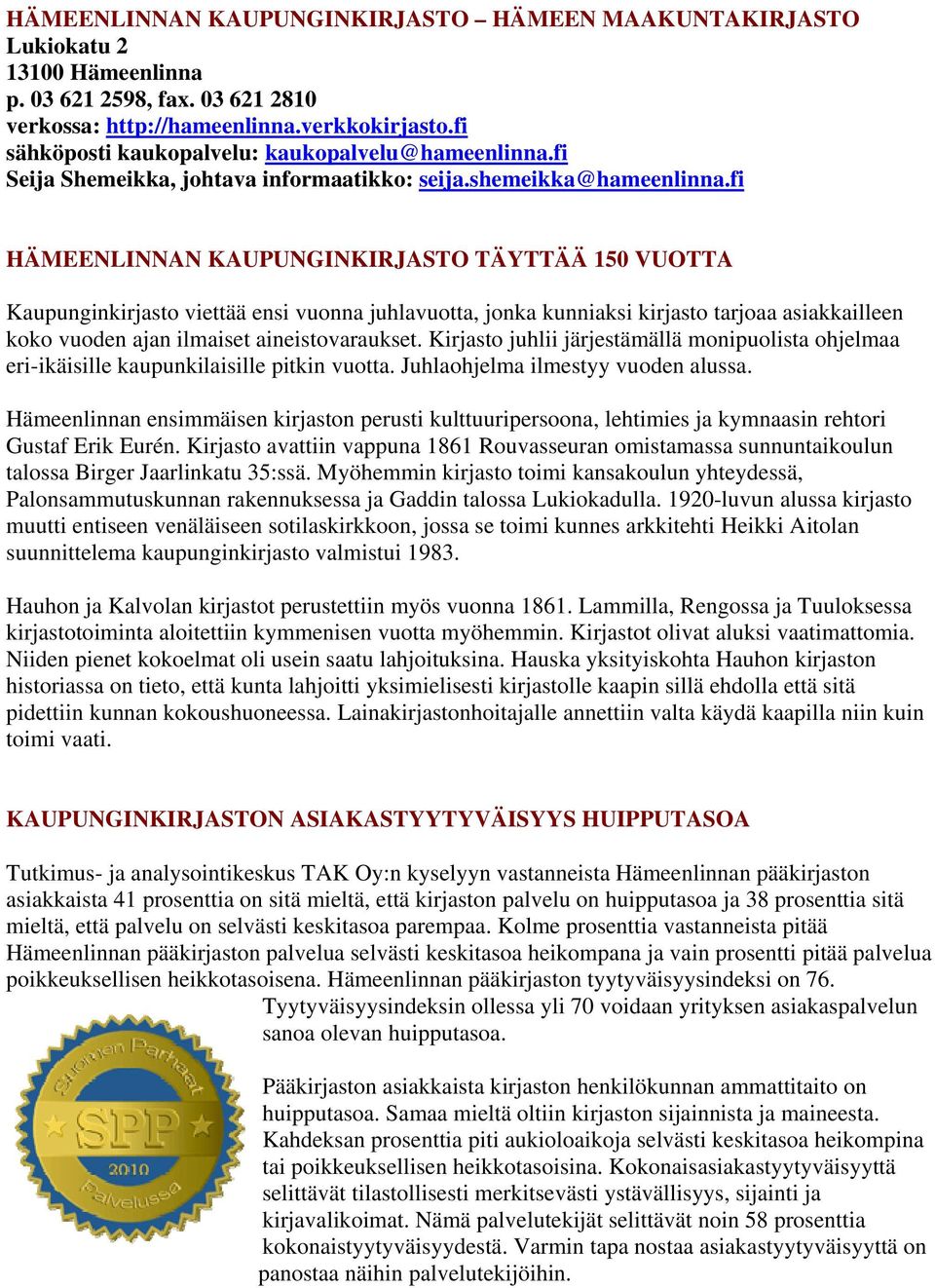 fi HÄMEENLINNAN KAUPUNGINKIRJASTO TÄYTTÄÄ 150 VUOTTA Kaupunginkirjasto viettää ensi vuonna juhlavuotta, jonka kunniaksi kirjasto tarjoaa asiakkailleen koko vuoden ajan ilmaiset aineistovaraukset.