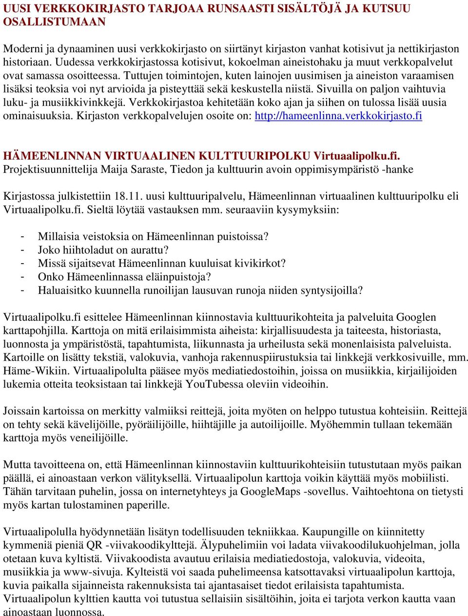 Tuttujen toimintojen, kuten lainojen uusimisen ja aineiston varaamisen lisäksi teoksia voi nyt arvioida ja pisteyttää sekä keskustella niistä. Sivuilla on paljon vaihtuvia luku- ja musiikkivinkkejä.