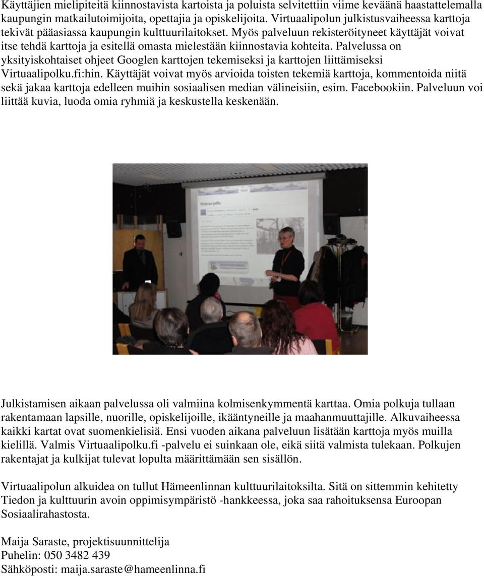 Myös palveluun rekisteröityneet käyttäjät voivat itse tehdä karttoja ja esitellä omasta mielestään kiinnostavia kohteita.