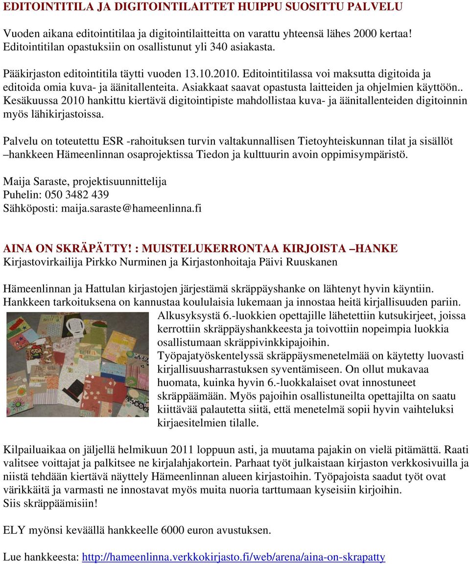 Asiakkaat saavat opastusta laitteiden ja ohjelmien käyttöön.. Kesäkuussa 2010 hankittu kiertävä digitointipiste mahdollistaa kuva- ja äänitallenteiden digitoinnin myös lähikirjastoissa.