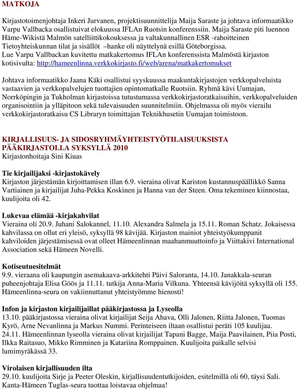 Lue Varpu Vallbackan kuvitettu matkakertomus IFLAn konferenssista Malmöstä kirjaston kotisivulta: http://hameenlinna.verkkokirjasto.