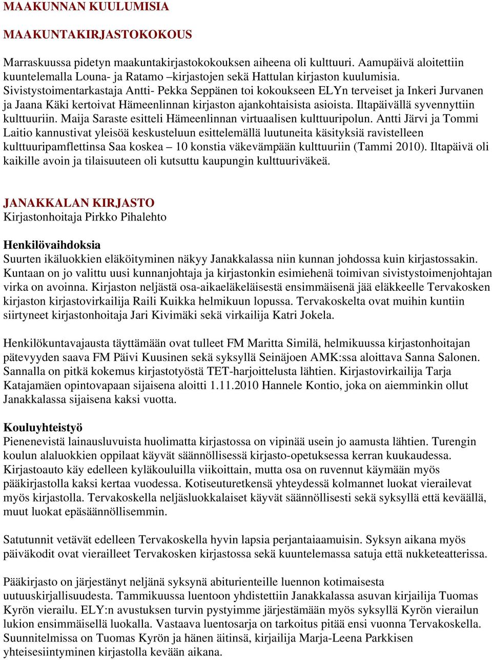 Sivistystoimentarkastaja Antti- Pekka Seppänen toi kokoukseen ELYn terveiset ja Inkeri Jurvanen ja Jaana Käki kertoivat Hämeenlinnan kirjaston ajankohtaisista asioista.