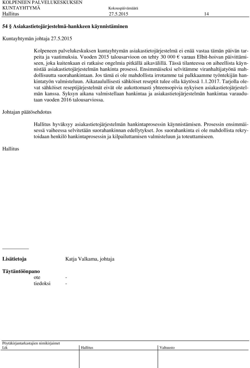 Tässä tilanteessa on aiheellista käynnistää asiakastietojärjestelmän hankinta prosessi. Ensimmäiseksi selvitämme viranhaltijatyönä mahdollisuutta suorahankintaan.