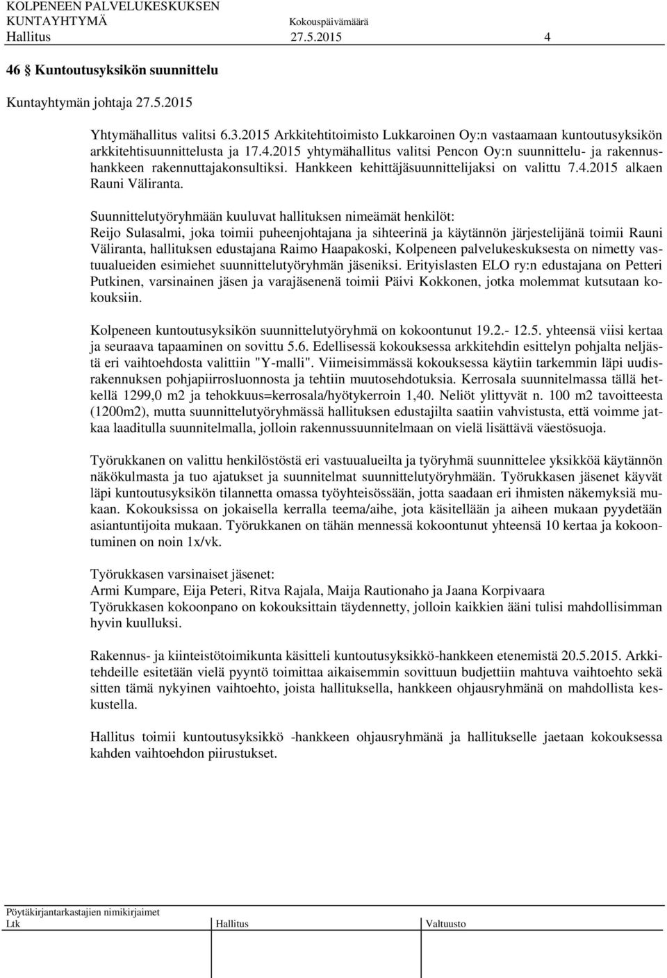 Suunnittelutyöryhmään kuuluvat hallituksen nimeämät henkilöt: Reijo Sulasalmi, joka toimii puheenjohtajana ja sihteerinä ja käytännön järjestelijänä toimii Rauni Väliranta, hallituksen edustajana