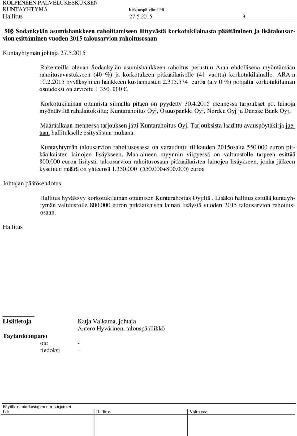 2015 hyväksymien hankkeen kustannusten 2.315.574 euroa (alv 0 %) pohjalta korkotukilainan osuudeksi on arvioitu 1.350. 000. Korkotukilainan ottamista silmällä pitäen on pyydetty 30.4.2015 mennessä tarjoukset po.