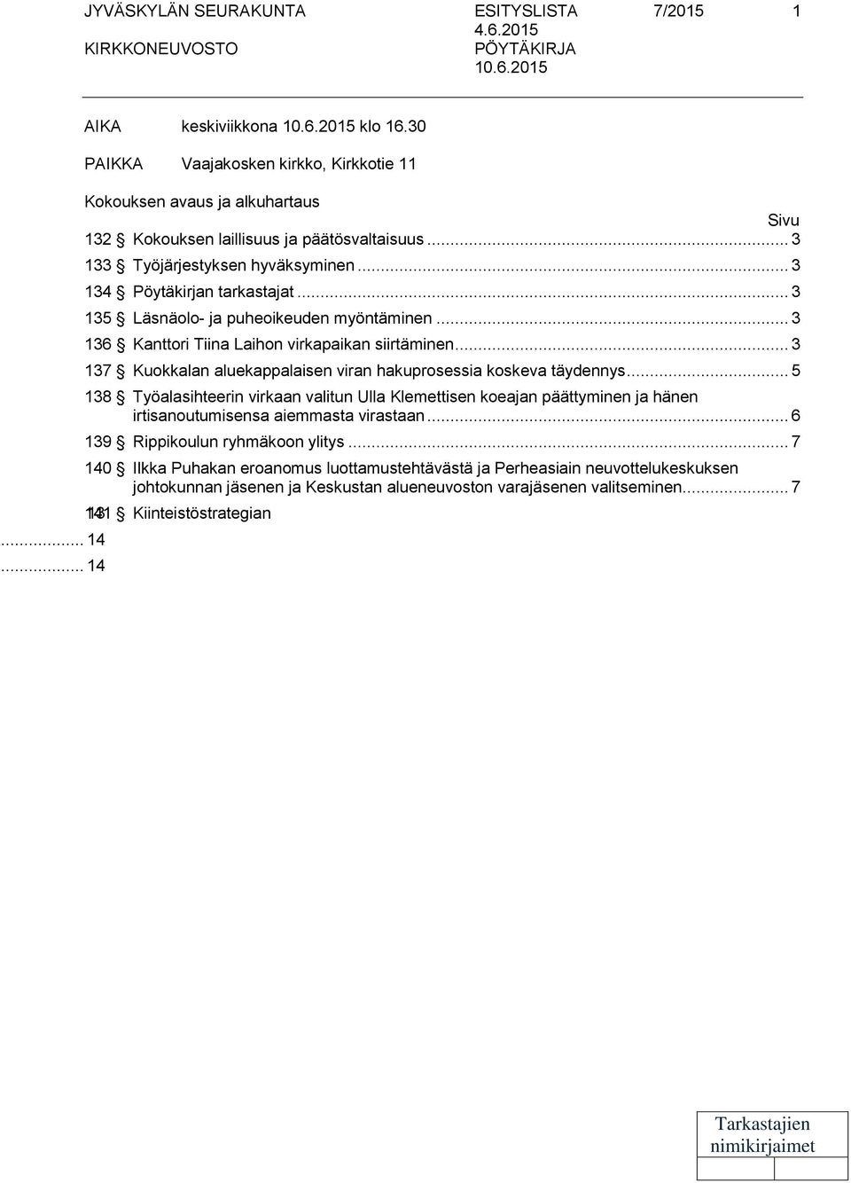 .. 3 137 Kuokkalan aluekappalaisen viran hakuprosessia koskeva täydennys... 5 138 Työalasihteerin virkaan valitun Ulla Klemettisen koeajan päättyminen ja hänen irtisanoutumisensa aiemmasta virastaan.