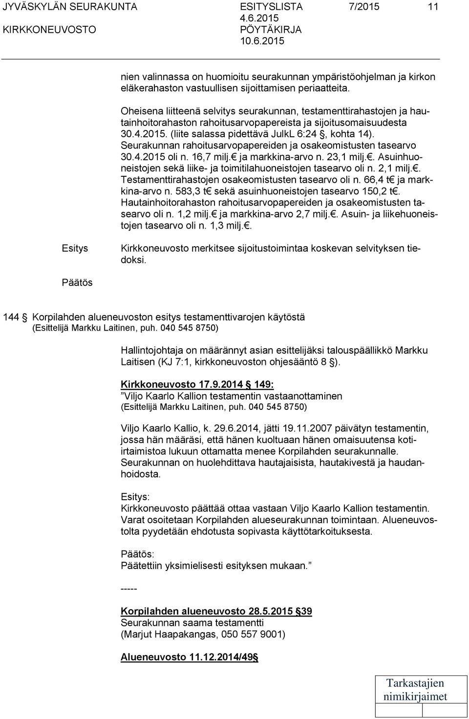 Seurakunnan rahoitusarvopapereiden ja osakeomistusten tasearvo 30.4.2015 oli n. 16,7 milj. ja markkina-arvo n. 23,1 milj.. Asuinhuoneistojen sekä liike- ja toimitilahuoneistojen tasearvo oli n.