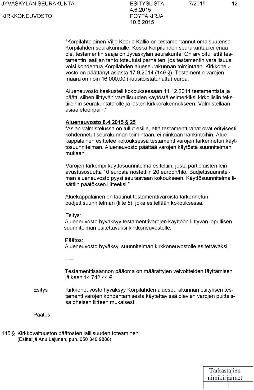 On arvioitu, että testamentin laatijan tahto toteutuisi parhaiten, jos testamentin varallisuus voisi kohdentua Korpilahden alueseurakunnan toimintaan. Kirkkoneuvosto on päättänyt asiasta 17.9.