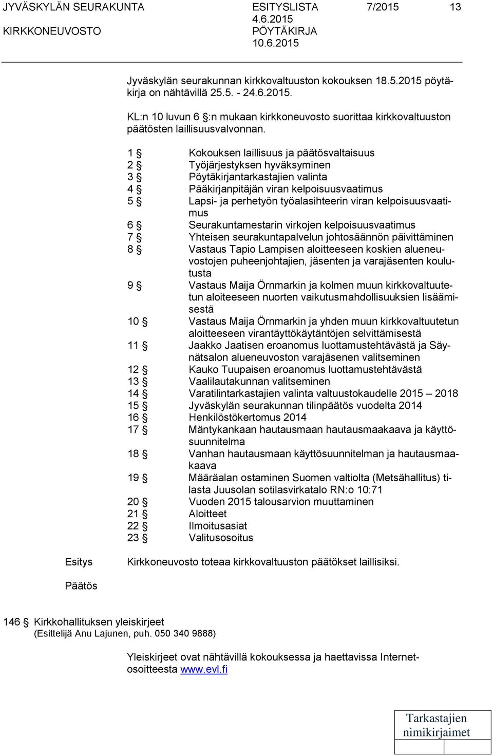 1 Kokouksen laillisuus ja päätösvaltaisuus 2 Työjärjestyksen hyväksyminen 3 Pöytäkirjantarkastajien valinta 4 Pääkirjanpitäjän viran kelpoisuusvaatimus 5 Lapsi- ja perhetyön työalasihteerin viran