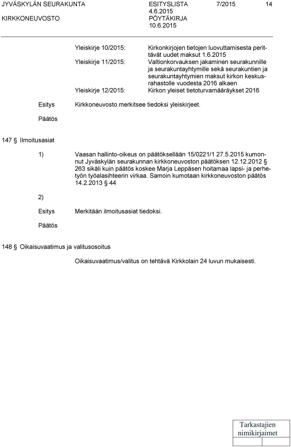 12/2015: Kirkon yleiset tietoturvamääräykset 2016 Kirkkoneuvosto merkitsee tiedoksi yleiskirjeet. 147 Ilmoitusasiat 1) Vaasan hallinto-oikeus on päätöksellään 15/0221/1 27.5.2015 kumonnut Jyväskylän seurakunnan kirkkoneuvoston päätöksen 12.